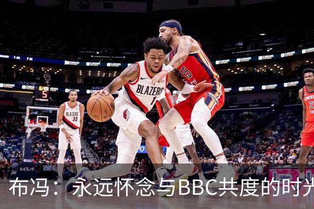 布冯：永远怀念与BBC共度的时光 基耶利尼就像好老师